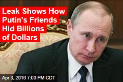 Leak Shows How Putin&#39;s Friends Hide Billions of Dollars