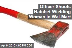 Officer Shoots Hatchet-Wielding Woman in Wal-Mart