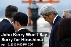 John Kerry Won&#39;t Say Sorry for Hiroshima