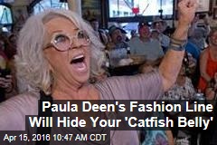 Paula Deen&#39;s Fashion Line Will Hide Your &#39;Catfish Belly&#39;