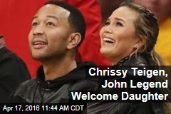 Chrissy Teigen, John Legend Welcome Daughter