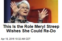 This Is the Role Meryl Streep Wishes She Could Re-Do