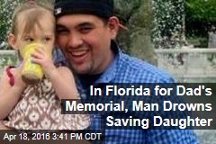 In Florida for Dad&#39;s Memorial, Man Drowns Saving Daughter
