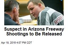 Suspect in Arizona Freeway Shootings to Be Released