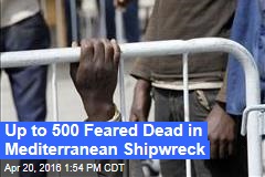 Up to 500 Feared Dead in Mediterranean Shipwreck