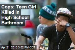 Cops: Teen Girl Killed in High School Bathroom