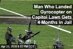 Man Who Landed Gyrocopter on Capitol Lawn Gets 4 Months in Jail