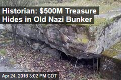 Historian: I&#39;ve Found $500M Treasure in Old Nazi Bunker