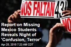 Report on Missing Mexico Students Reveals Night of &#39;Confusion, Terror&#39;