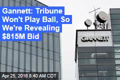 Gannett: Tribune Won&#39;t Play Ball, So We&#39;re Revealing $815M Bid