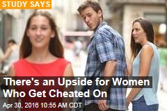 There&#39;s an Upside for Women Who Get Cheated On