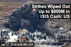 Strikes Wiped Out Up to $800M in ISIS Cash: US