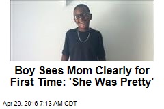 Boy Sees Mom Clearly for First Time: &#39;She Was Pretty&#39;