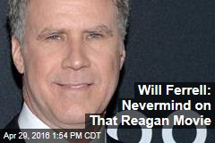 Will Ferrell: Nevermind on That Reagan Movie