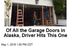 Of All the Garage Doors in Alaska, Driver Hits This One