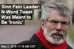 Sinn Fein Leader: N-Word Tweet Was Meant to Be &#39;Ironic&#39;