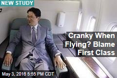 Cranky When Flying? Blame First Class