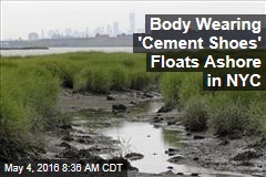 Body Wearing &#39;Cement Shoes&#39; Floats Ashore in NYC