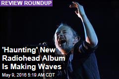 &#39;Haunting&#39; New Radiohead Album Is Making Waves