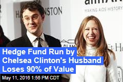Hedge Fund Run by Chelsea Clinton&#39;s Husband Loses 90% of Value