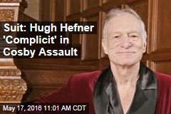Suit: Hugh Hefner &#39;Complicit&#39; in Cosby Assault