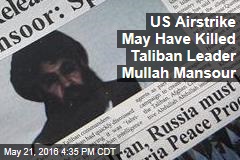 US Airstrike May Have Killed Taliban Leader Mullah Mansour