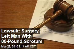 Lawsuit: Surgery Left Man With 80-Pound Scrotum