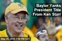 Baylor Yanks President Title From Ken Starr