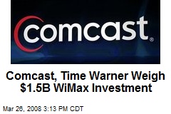 Comcast, Time Warner Weigh $1.5B WiMax Investment