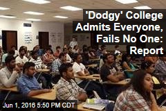 &#39;Dodgy&#39; College Admits Everyone, Fails No One: Report