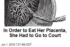 In Order to Eat Her Placenta, She Had to Go to Court