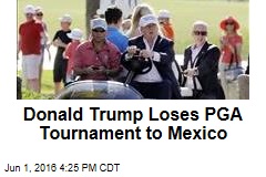 Donald Trump Loses PGA Tournament to Mexico