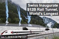 Swiss Inaugurate $12B Rail Tunnel, World&#39;s Longest