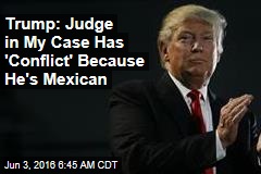Trump: Judge in My Case Has &#39;Conflict&#39; Because He&#39;s Mexican