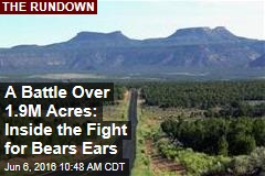 A Battle Over 1.9M Acres: Inside the Fight for Bears Ears