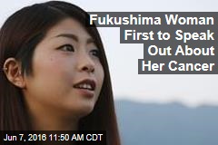 Fukushima Woman First to Speak Out About Her Cancer