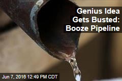 Genius Idea Gets Busted: Booze Pipeline
