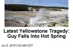 Latest Yellowstone Tragedy: Guy Falls Into Hot Spring