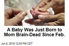 A Baby Was Just Born to Mom Brain-Dead Since Feb.