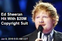 Ed Sheeran Hit With $20M Copyright Suit