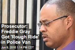 Prosecutor Finally Says It: Freddie Gray Got a &#39;Rough Ride&#39;