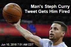Man&#39;s Steph Curry Tweet Gets Him Fired