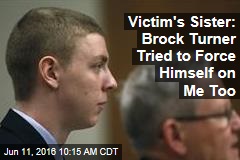 Victim&#39;s Sister: Brock Turner Tried to Force Himself on Me Too
