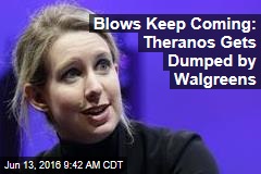 Blows Keep Coming: Theranos Gets Dumped by Walgreens
