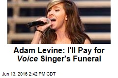 Adam Levine: I&#39;ll Pay for Voice Singer&#39;s Funeral