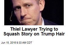 Thiel Lawyer Trying to Squash Story on Trump Hair