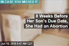 8 Weeks Before Her Son&#39;s Due Date, She Had an Abortion