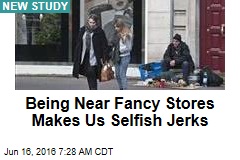Being Near Fancy Stores Makes Us Selfish Jerks