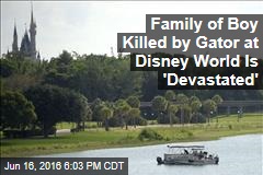 Family of Boy Killed by Gator at Disney World Is &#39;Devastated&#39;