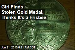 Girl Finds Stolen Gold Medal, Thinks It&#39;s a Frisbee